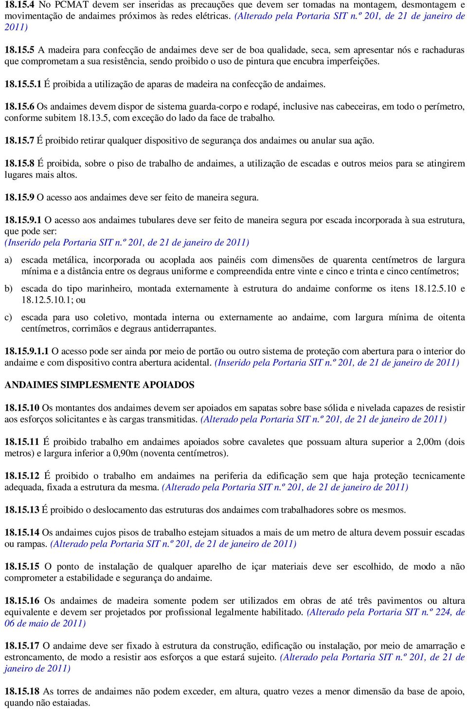 5 A madeira para confecção de andaimes deve ser de boa qualidade, seca, sem apresentar nós e rachaduras que comprometam a sua resistência, sendo proibido o uso de pintura que encubra imperfeições. 18.