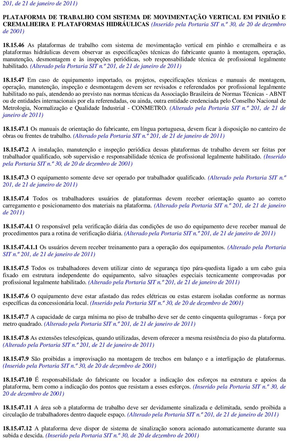 operação, manutenção, desmontagem e às inspeções periódicas, sob responsabilidade técnica de profissional legalmente habilitado. (Alterado pela Portaria SIT n.º 201, de 21 de 18.15.