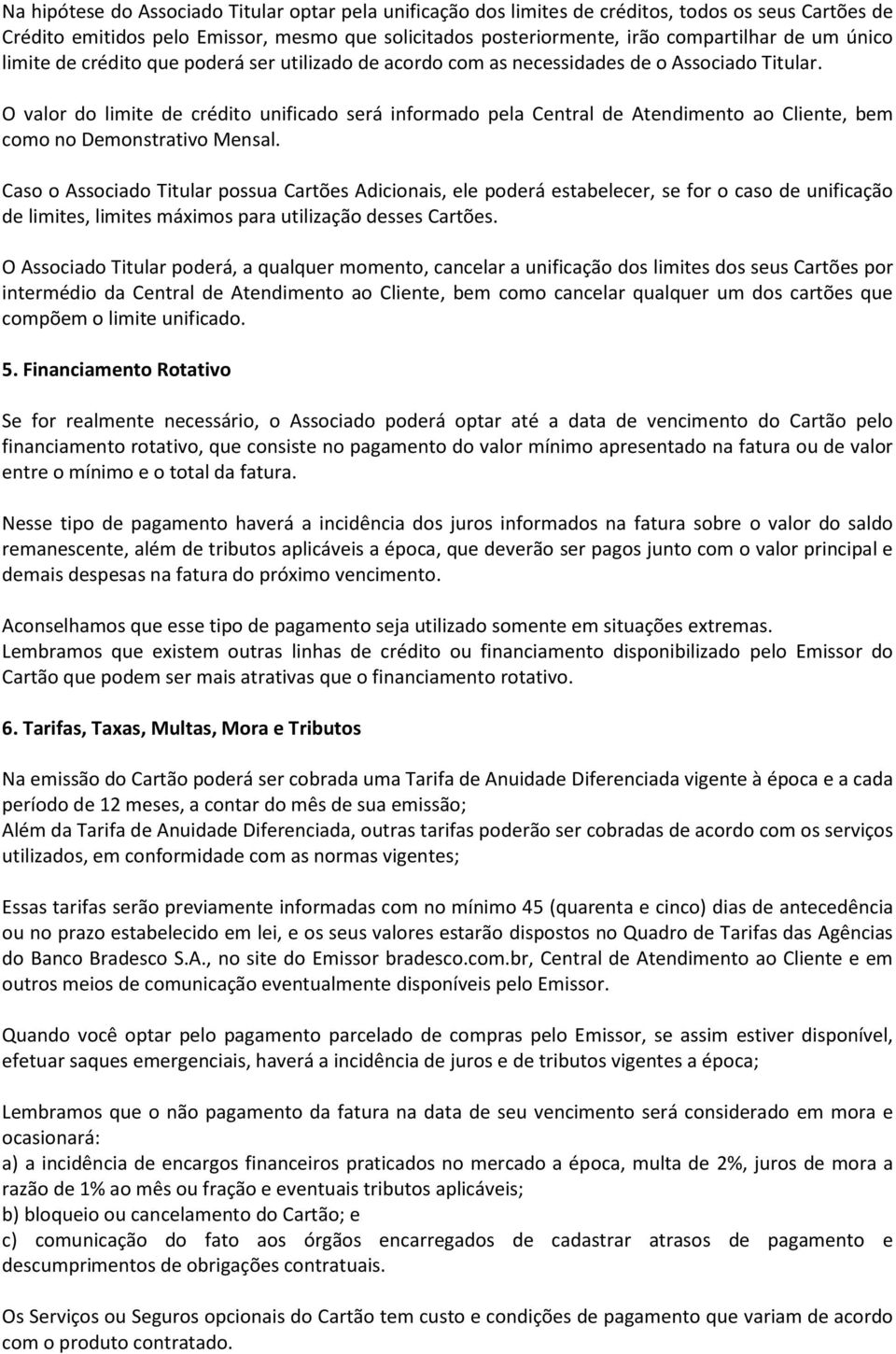 O valor do limite de crédito unificado será informado pela Central de Atendimento ao Cliente, bem como no Demonstrativo Mensal.