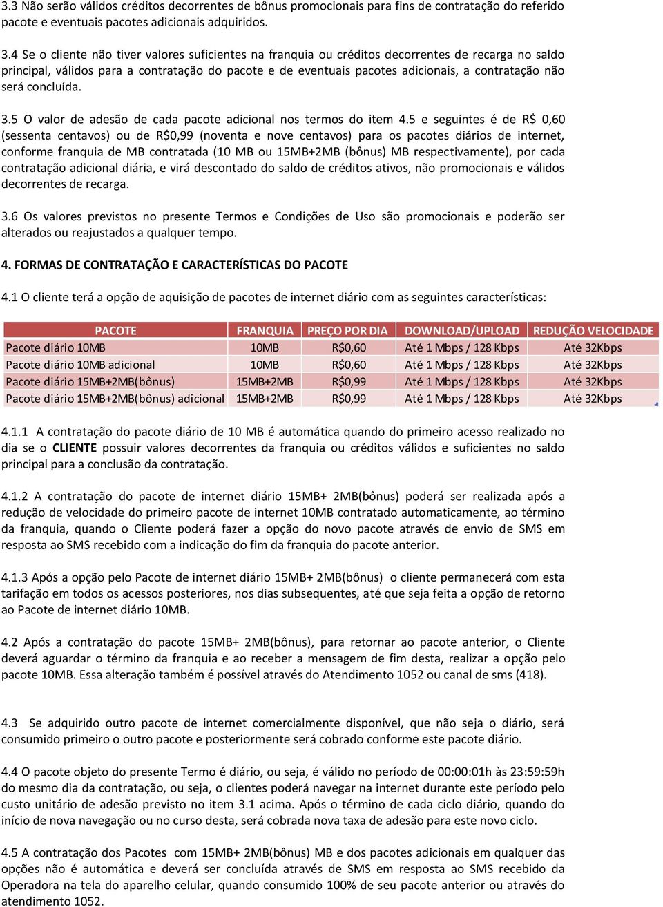 não será concluída. 3.5 O valor de adesão de cada pacote adicional nos termos do item 4.