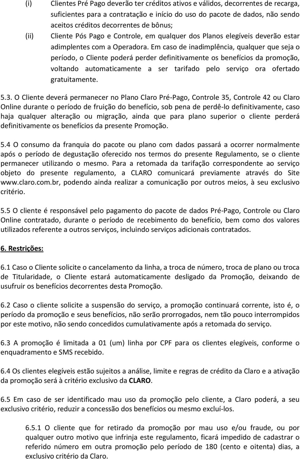 Em caso de inadimplência, qualquer que seja o período, o Cliente poderá perder definitivamente os benefícios da promoção, voltando automaticamente a ser tarifado pelo serviço ora ofertado