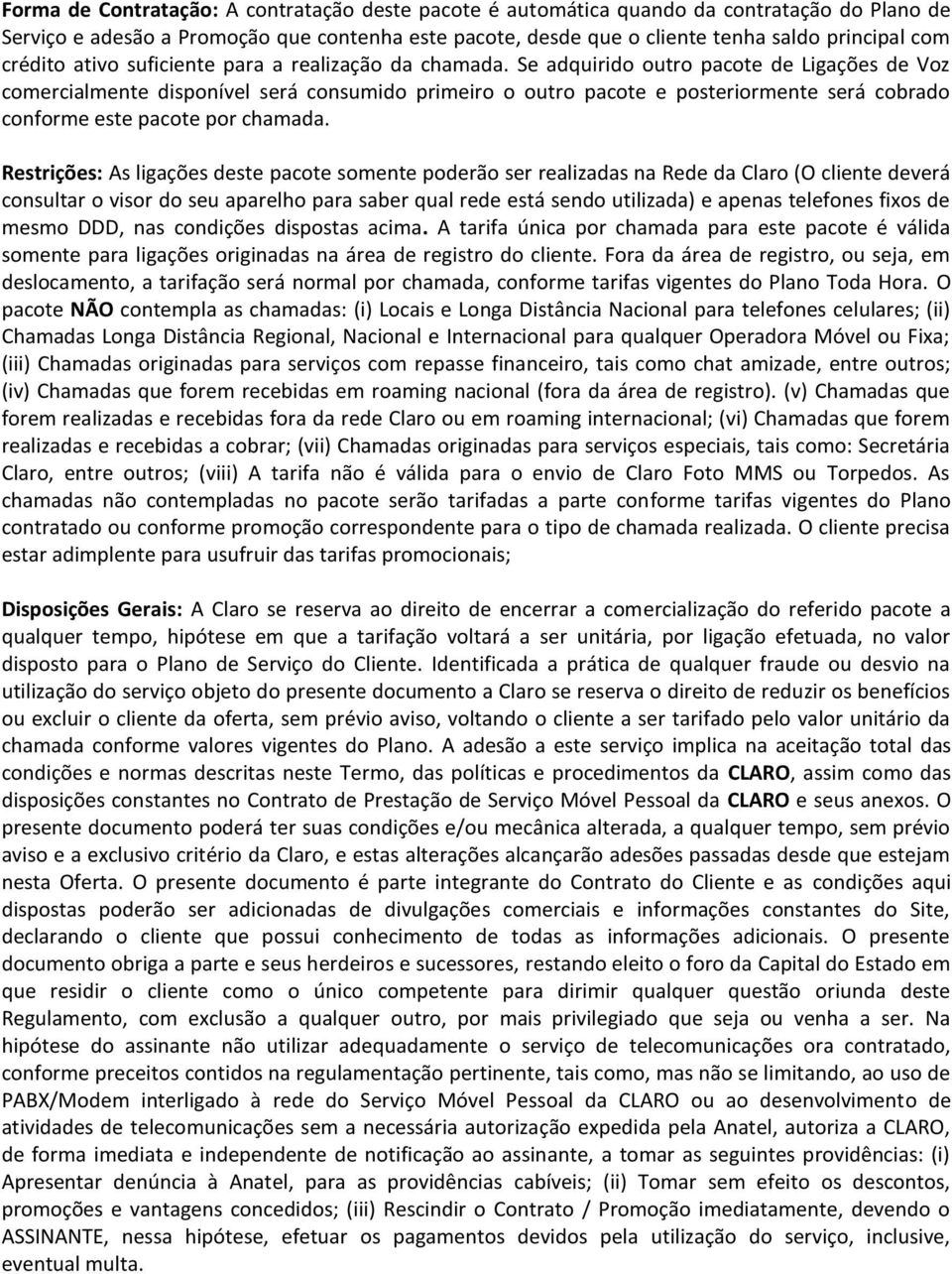 Se adquirido outro pacote de Ligações de Voz comercialmente disponível será consumido primeiro o outro pacote e posteriormente será cobrado conforme este pacote por chamada.