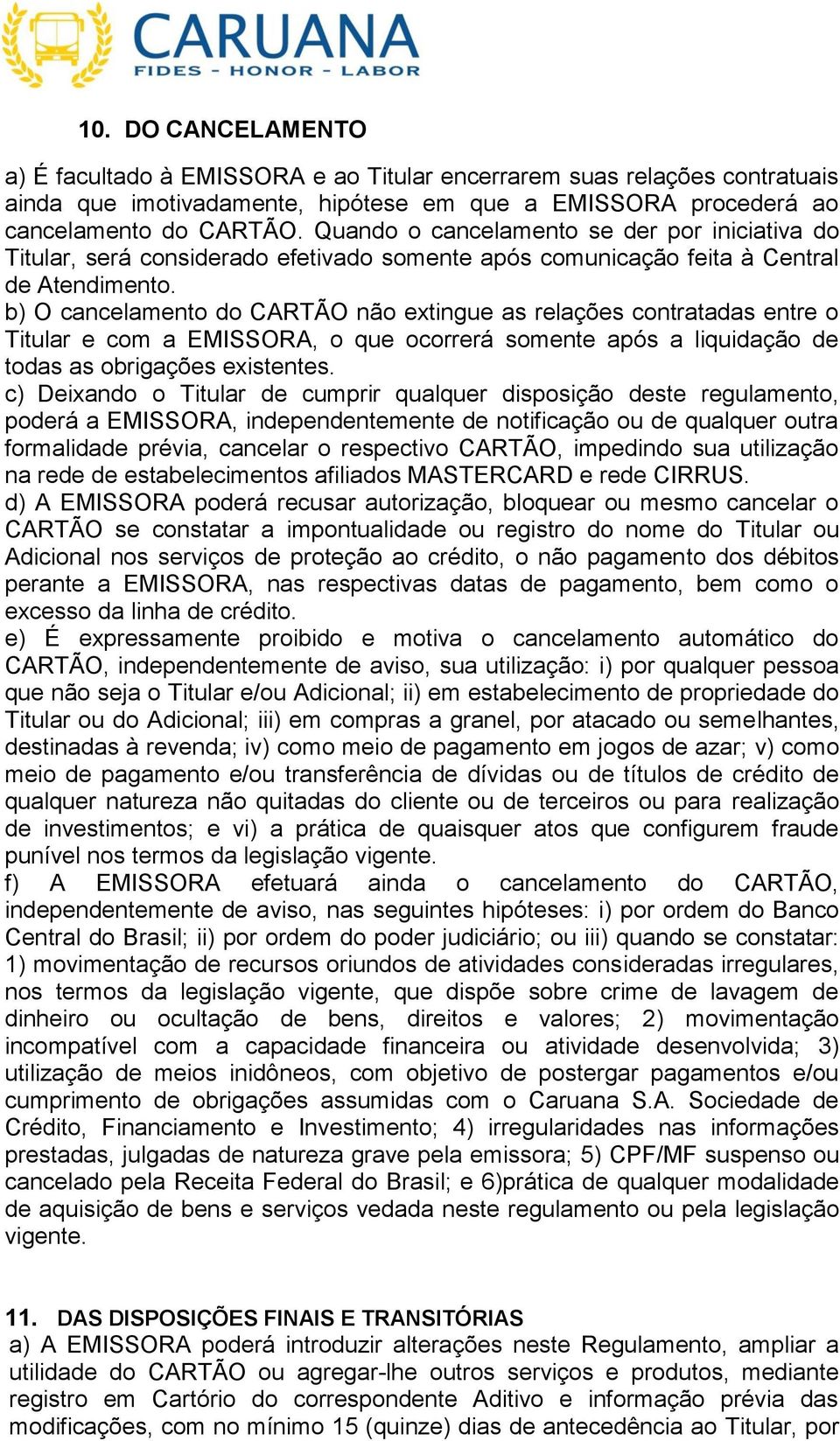 b) O cancelamento do CARTÃO não extingue as relações contratadas entre o Titular e com a EMISSORA, o que ocorrerá somente após a liquidação de todas as obrigações existentes.