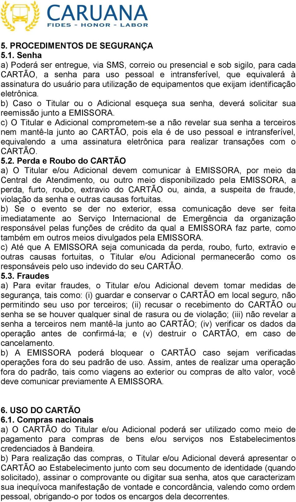 equipamentos que exijam identificação eletrônica. b) Caso o Titular ou o Adicional esqueça sua senha, deverá solicitar sua reemissão junto a EMISSORA.