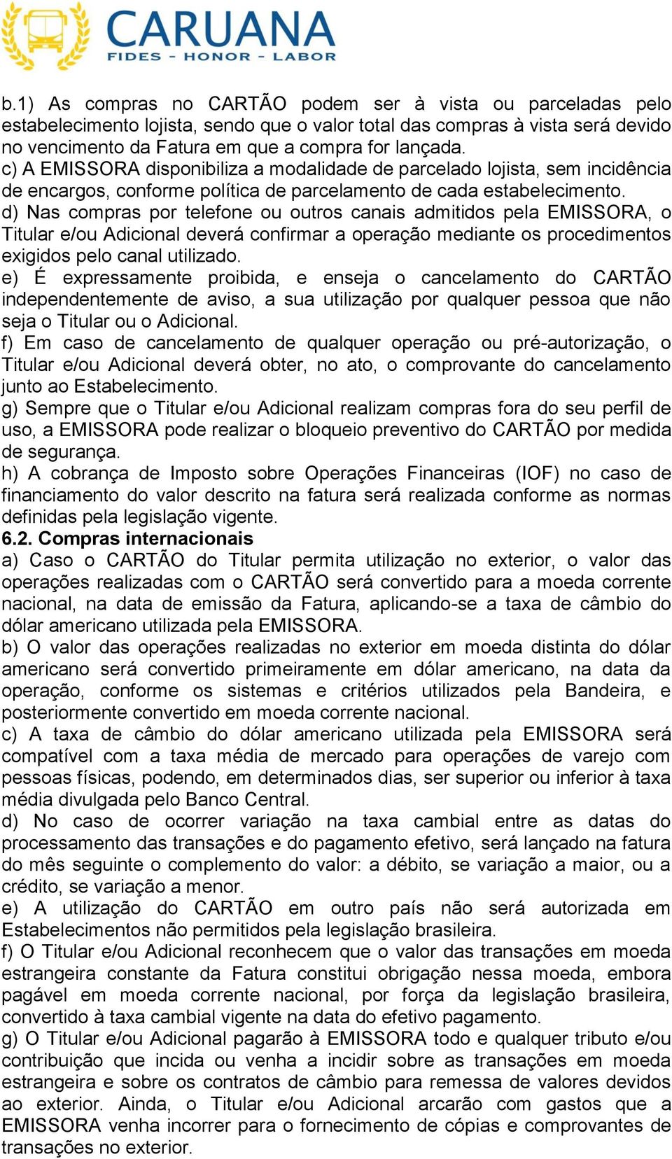 d) Nas compras por telefone ou outros canais admitidos pela EMISSORA, o Titular e/ou Adicional deverá confirmar a operação mediante os procedimentos exigidos pelo canal utilizado.