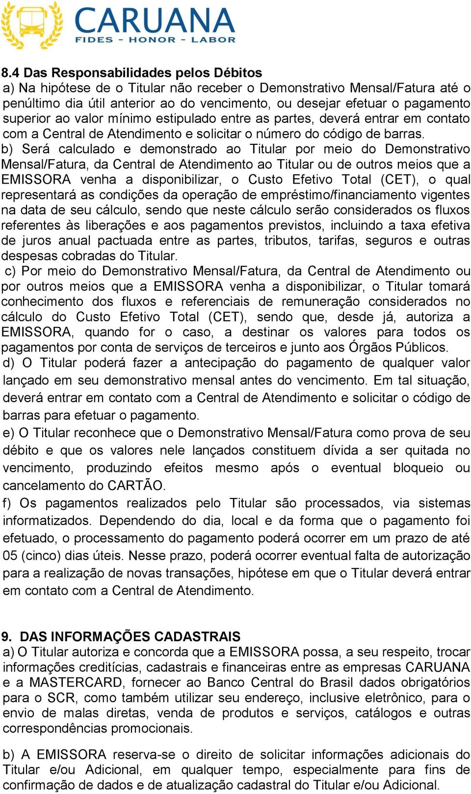 b) Será calculado e demonstrado ao Titular por meio do Demonstrativo Mensal/Fatura, da Central de Atendimento ao Titular ou de outros meios que a EMISSORA venha a disponibilizar, o Custo Efetivo