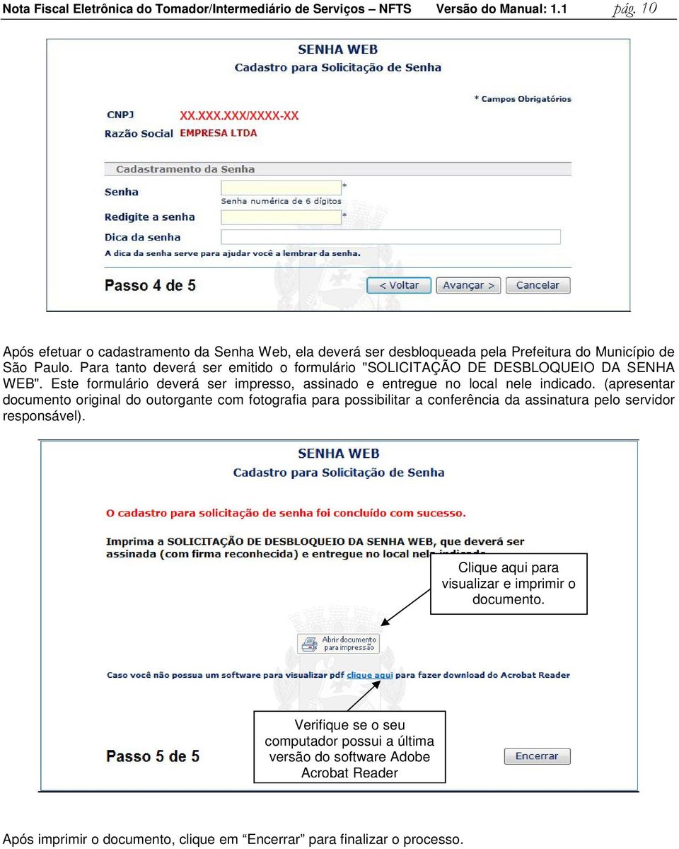 Para tanto deverá ser emitido o formulário "SOLICITAÇÃO DE DESBLOQUEIO DA SENHA WEB". Este formulário deverá ser impresso, assinado e entregue no local nele indicado.