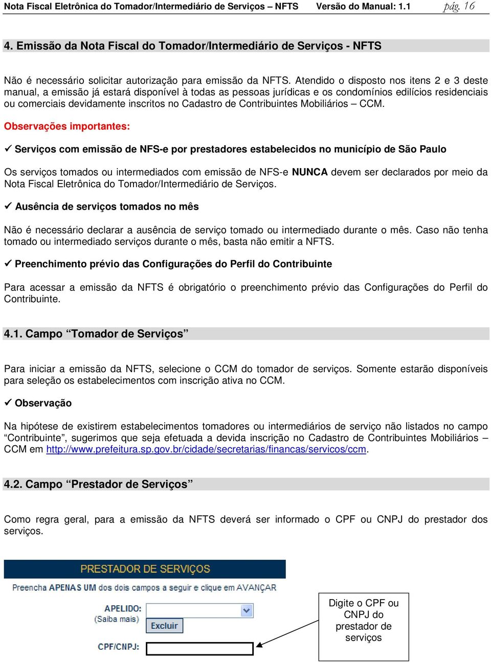 Atendido o disposto nos itens 2 e 3 deste manual, a emissão já estará disponível à todas as pessoas jurídicas e os condomínios edilícios residenciais ou comerciais devidamente inscritos no Cadastro