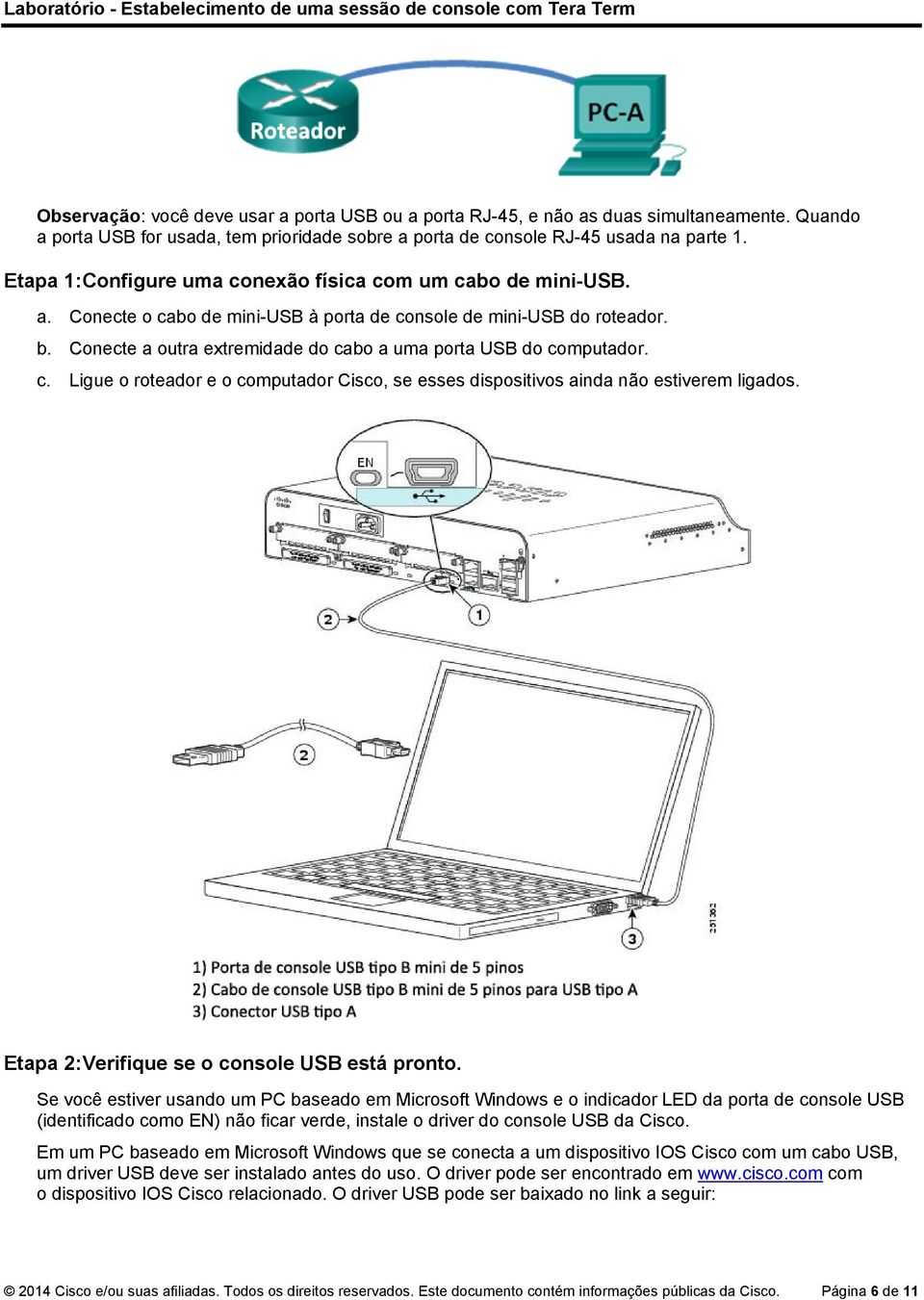 Conecte a outra extremidade do cabo a uma porta USB do computador. c. Ligue o roteador e o computador Cisco, se esses dispositivos ainda não estiverem ligados.