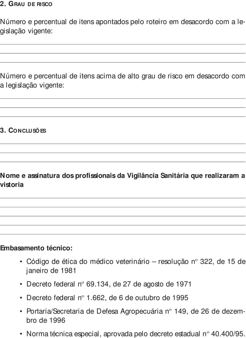 CONCLUSÕES Nome e assinatura dos profissionais da Vigilância Sanitária que realizaram a vistoria Embasamento técnico: Código de ética do médico veterinário