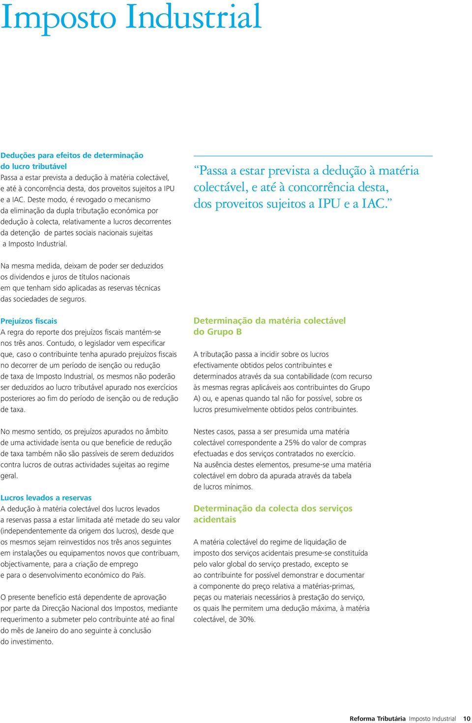 Industrial. Passa a estar prevista a dedução à matéria colectável, e até à concorrência desta, dos proveitos sujeitos a IPU e a IAC.