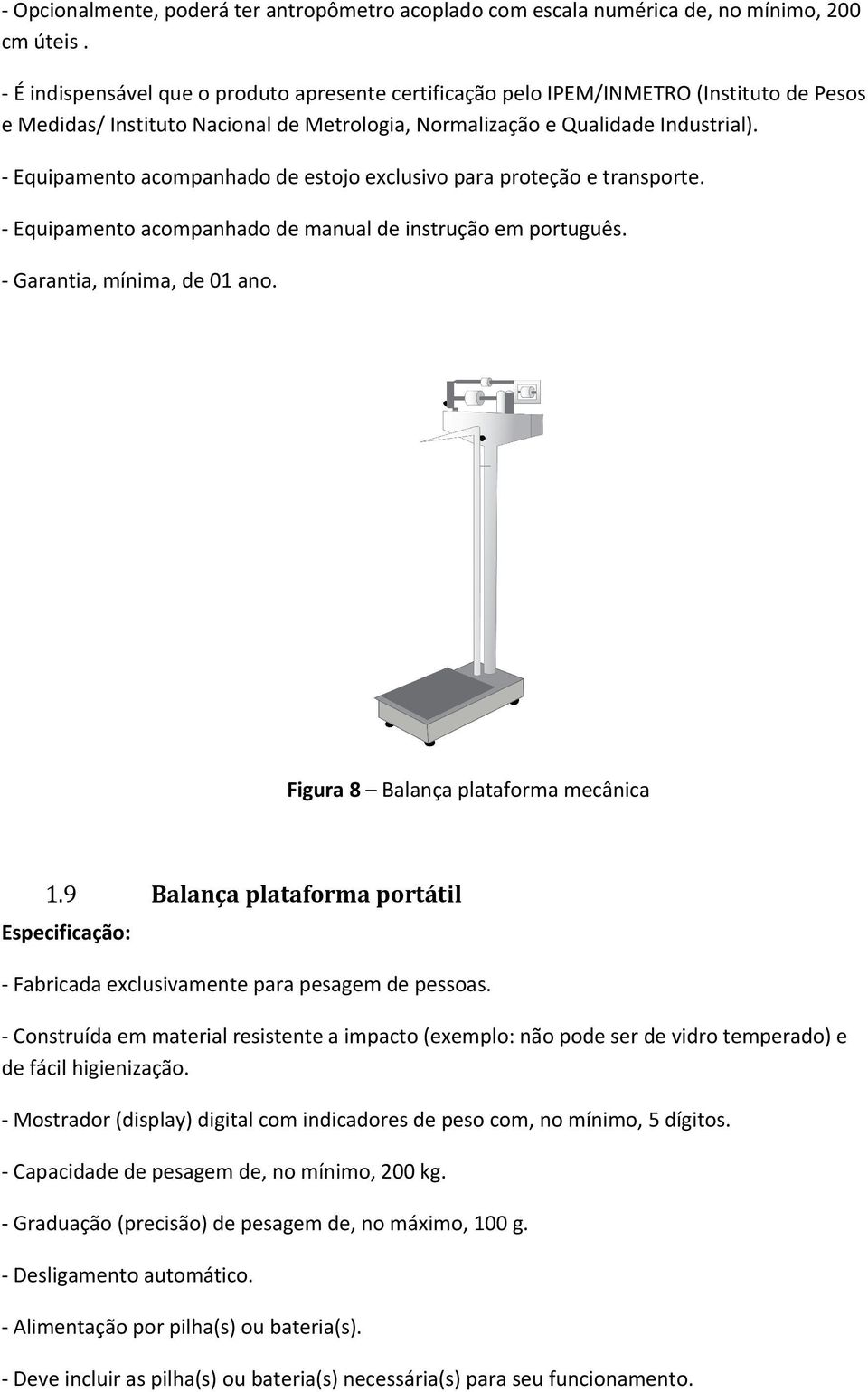 - Equipamento acompanhado de estojo exclusivo para proteção e transporte. - Garantia, mínima, de 01 ano. Figura 8 Balança plataforma mecânica 1.