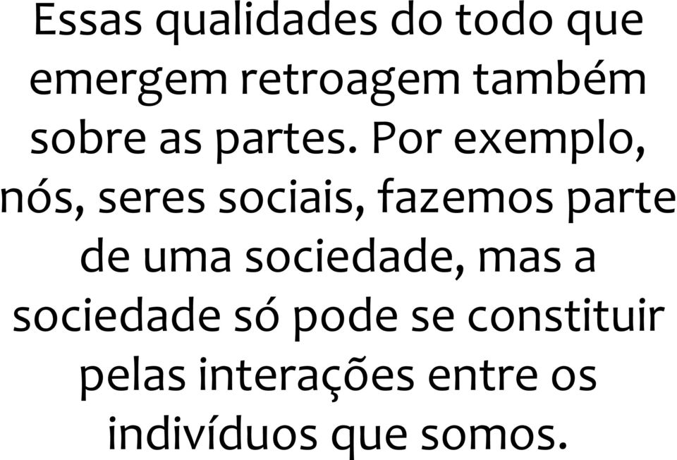 Por exemplo, nós, seres sociais, fazemos parte de uma