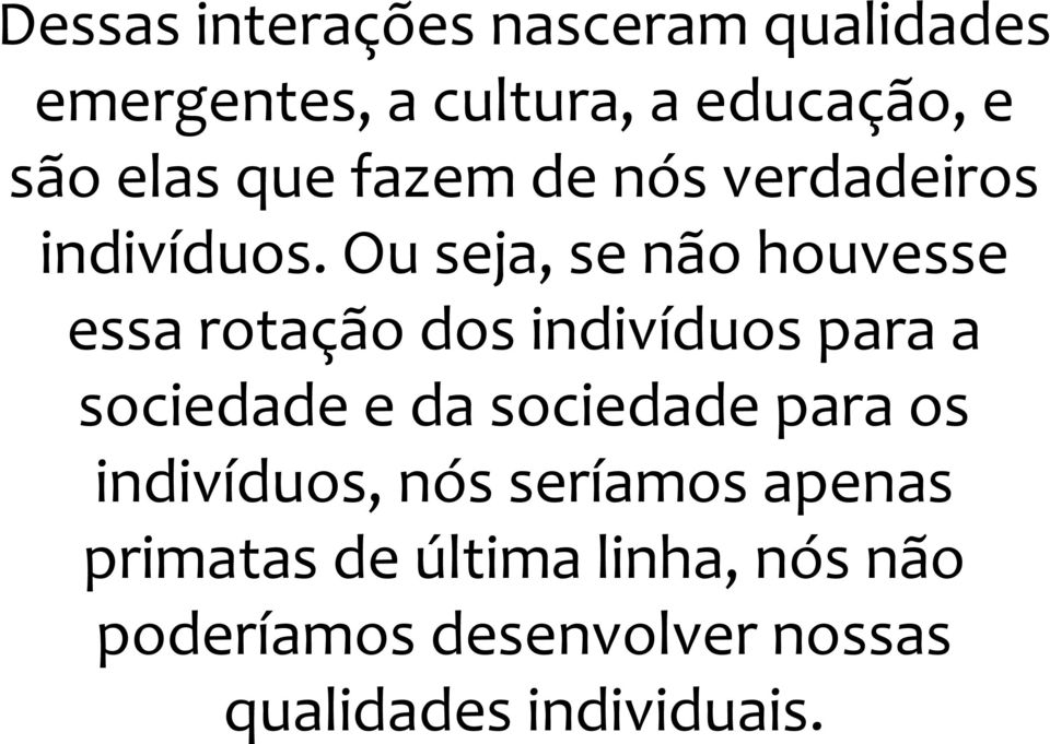 Ou seja, se não houvesse essa rotação dos indivíduos para a sociedade e da sociedade