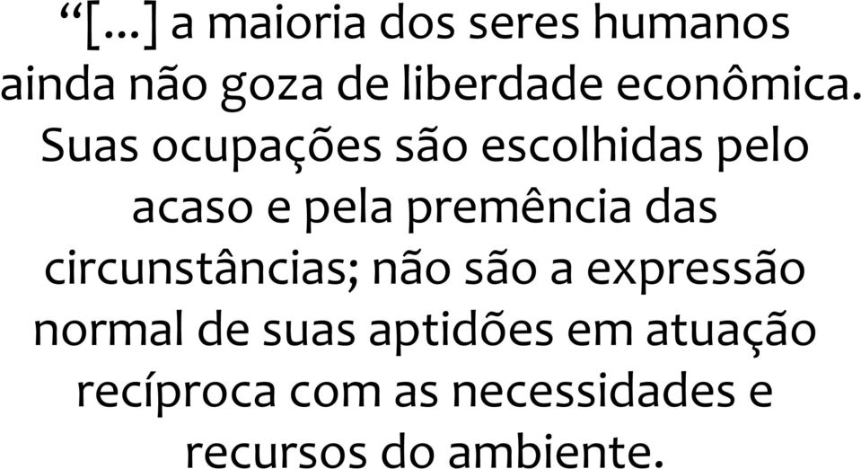 Suas ocupações são escolhidas pelo acaso e pela premência das