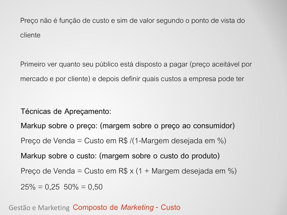 preço: (margem sobre o preço ao consumidor) Preço de Venda = Custo em R$ /(1-Margem desejada em %) Markup sobre o custo: (margem sobre o