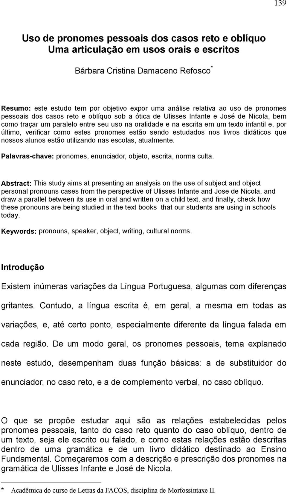 último, verificar como estes pronomes estão sendo estudados nos livros didáticos que nossos alunos estão utilizando nas escolas, atualmente.