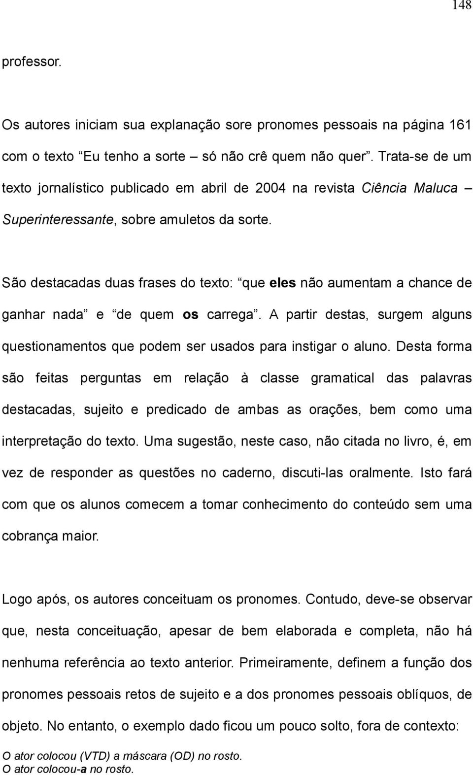 São destacadas duas frases do texto: que eles não aumentam a chance de ganhar nada e de quem os carrega. A partir destas, surgem alguns questionamentos que podem ser usados para instigar o aluno.