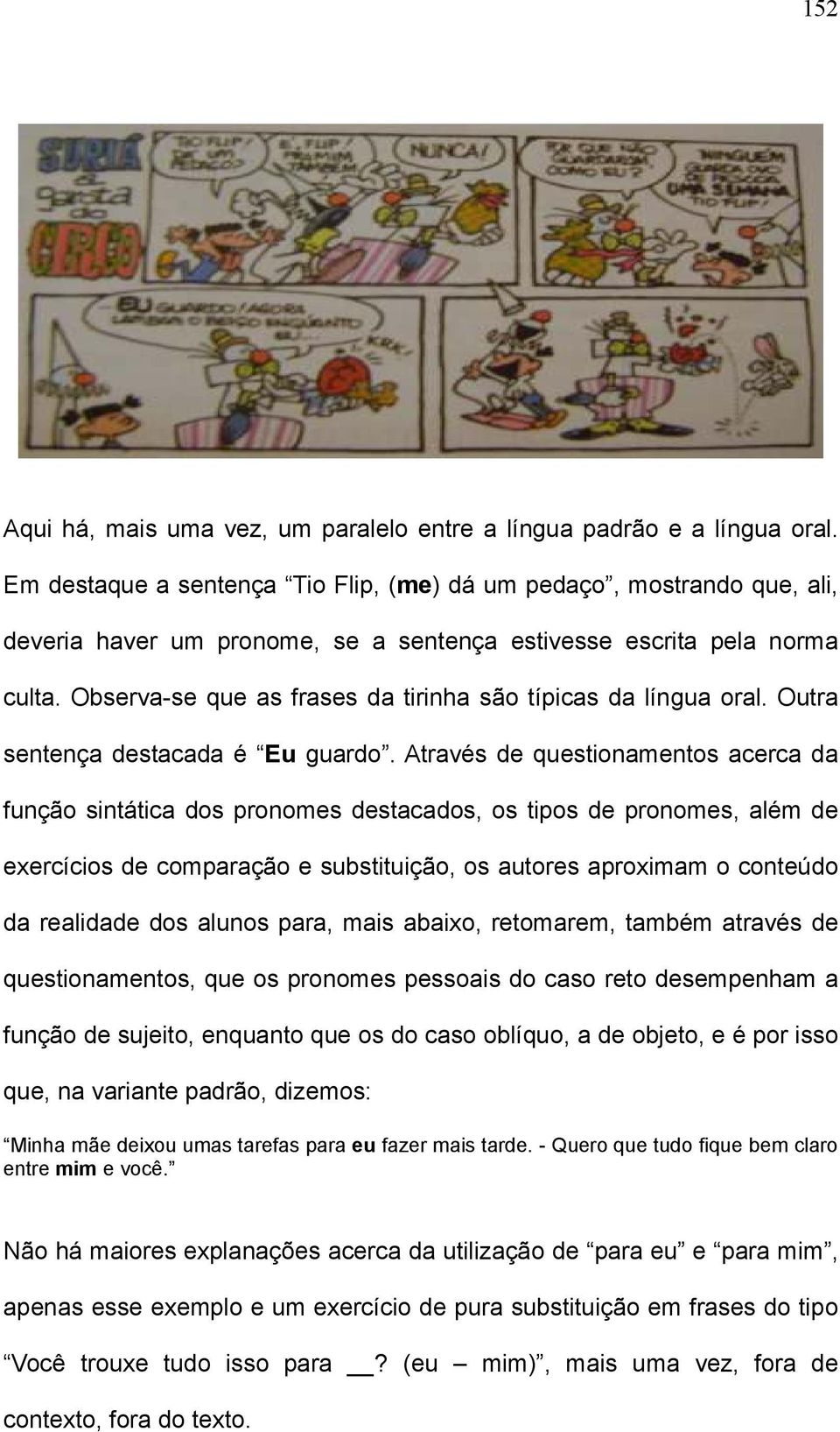 Observa-se que as frases da tirinha são típicas da língua oral. Outra sentença destacada é Eu guardo.