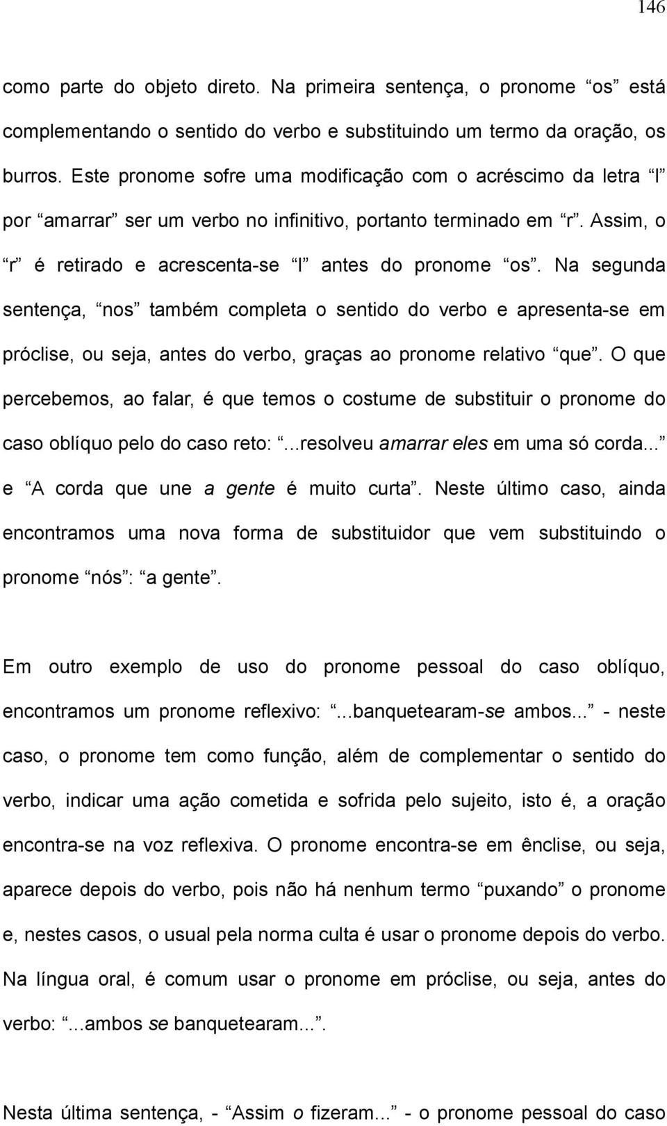 Na segunda sentença, nos também completa o sentido do verbo e apresenta-se em próclise, ou seja, antes do verbo, graças ao pronome relativo que.