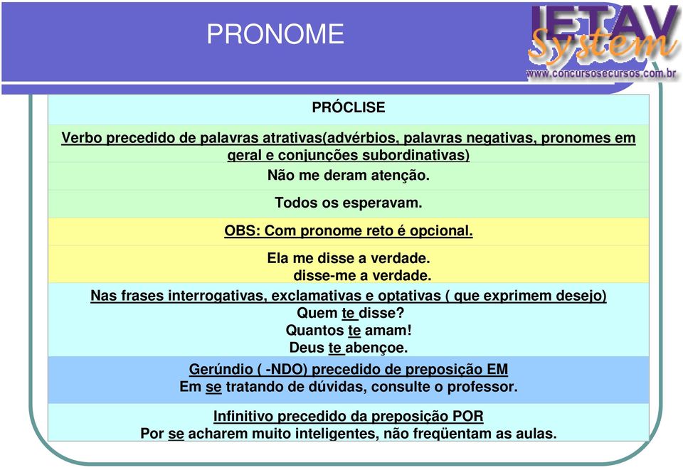 Nas frases interrogativas, exclamativas e optativas ( que exprimem desejo) Quem te disse? Quantos te amam! Deus te abençoe.