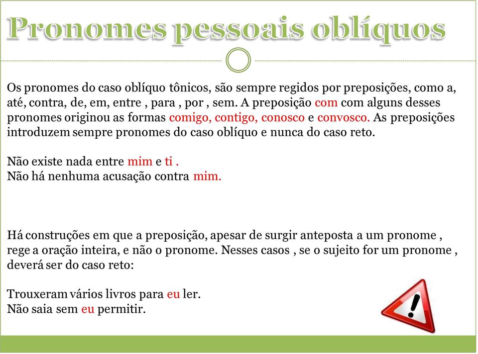 As preposições introduzem sempre pronomes do caso oblíquo e nunca do caso reto. Não existe nada entre mim e ti. Não há nenhuma acusação contra mim.