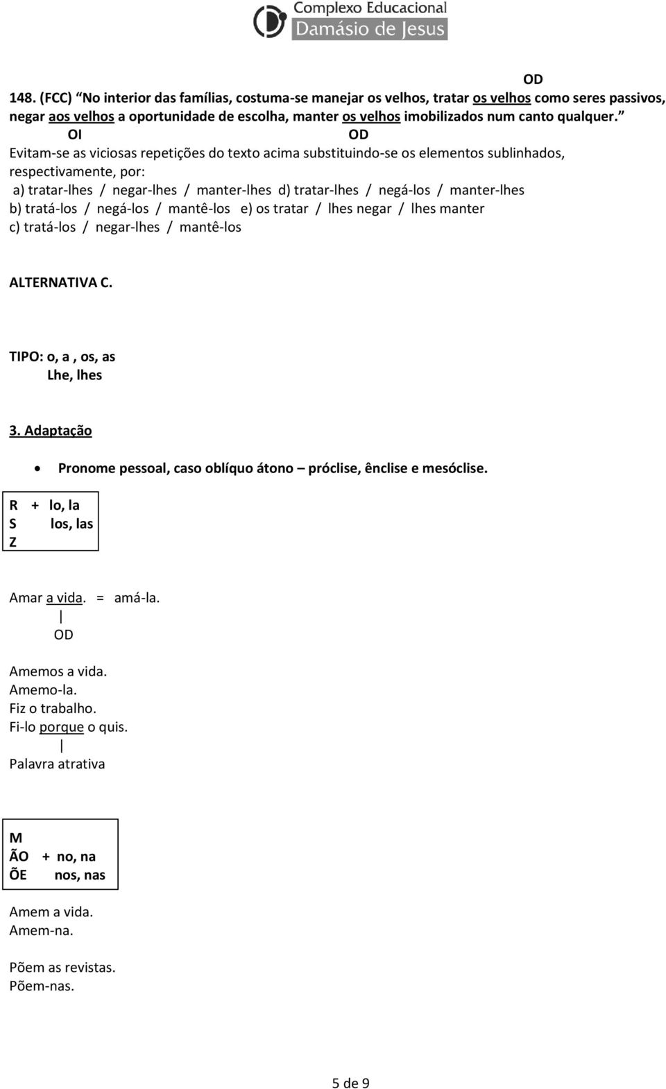 OI OD Evitam-se as viciosas repetições do texto acima substituindo-se os elementos sublinhados, respectivamente, por: a) tratar-lhes / negar-lhes / manter-lhes d) tratar-lhes / negá-los / manter-lhes