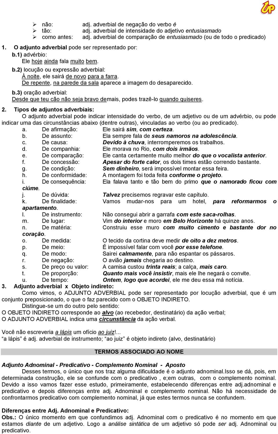 De repente, na parede da sala aparece a imagem do desaparecido. b.3) oração adverbial: Desde que teu cão não seja bravo demais, podes trazê-lo quando quiseres. 2.