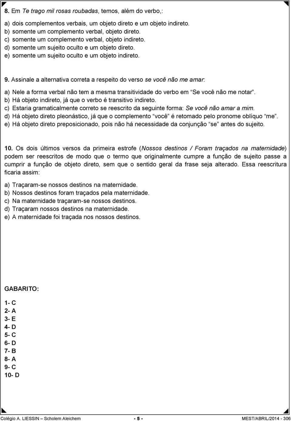 Assinale a alternativa correta a respeito do verso se você não me amar: a) Nele a forma verbal não tem a mesma transitividade do verbo em Se você não me notar.