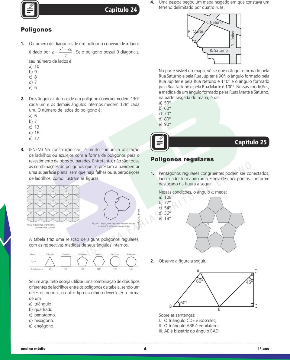 número de lados do polígono é: a) 6 b) 7 c) 13 d) 16 e) 17 3. (NM) Na consrução civil, é muio comum a uilização de ladrilhos ou azulejos com a forma de polígonos para o revesimeno de pisos ou paredes.