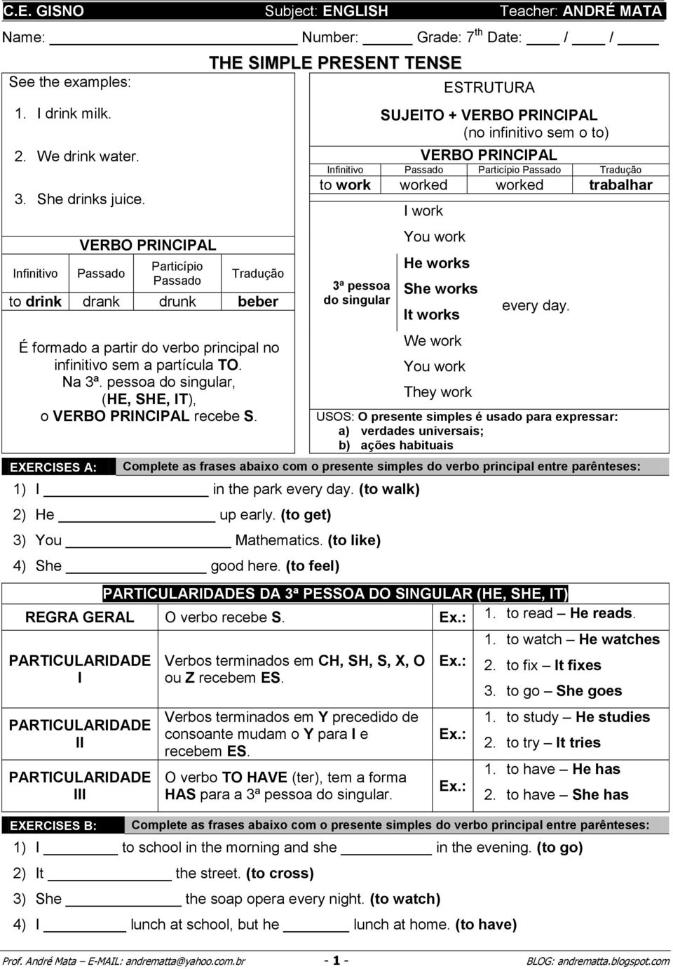 EXERCISES A: ESTRUTURA SUJEITO + (no infinitivo sem o to) Infinitivo Tradução to work worked worked trabalhar 3ª pessoa do singular I work You work He works She works It works We work You work They