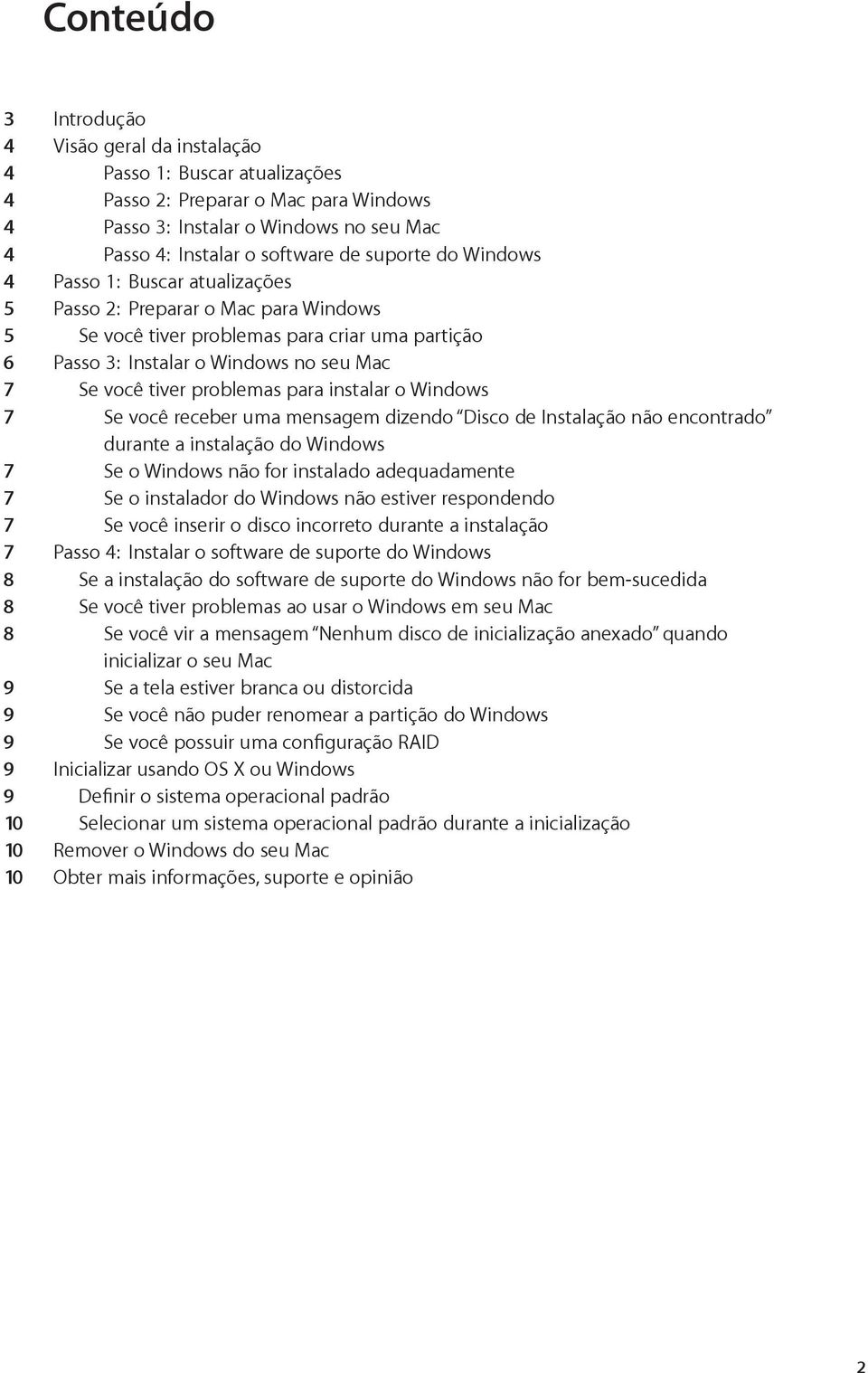 problemas para instalar o Windows 7 Se você receber uma mensagem dizendo Disco de Instalação não encontrado durante a instalação do Windows 7 Se o Windows não for instalado adequadamente 7 Se o