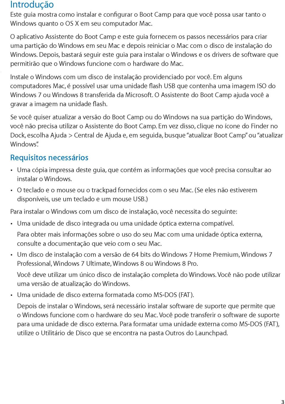 Depois, bastará seguir este guia para instalar o Windows e os drivers de software que permitirão que o Windows funcione com o hardware do Mac.