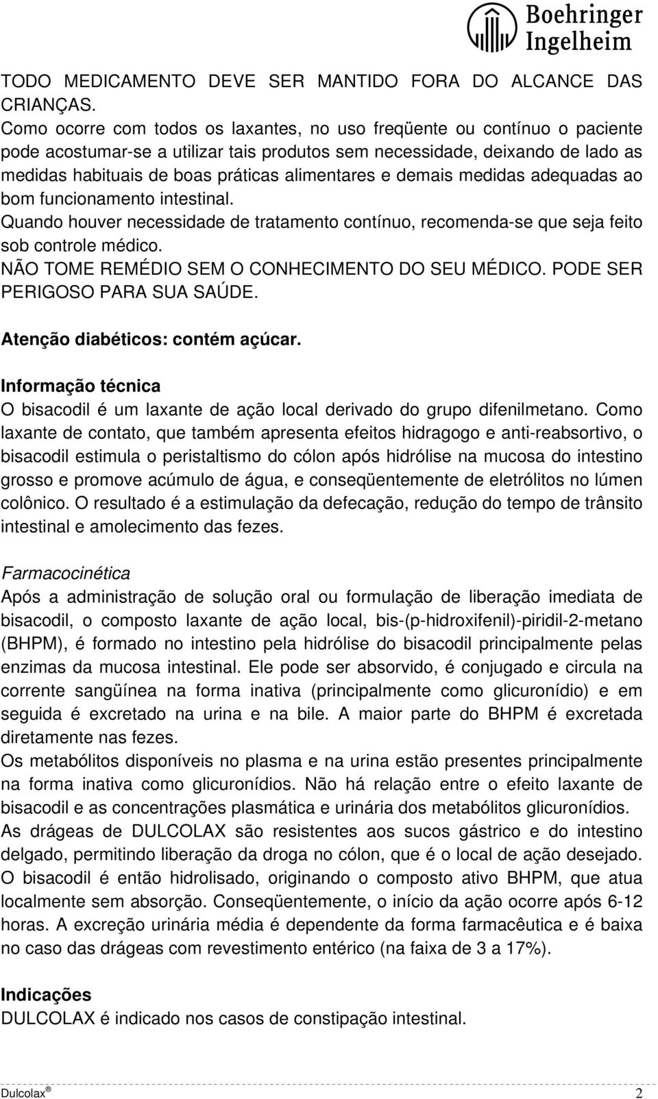 alimentares e demais medidas adequadas ao bom funcionamento intestinal. Quando houver necessidade de tratamento contínuo, recomenda-se que seja feito sob controle médico.