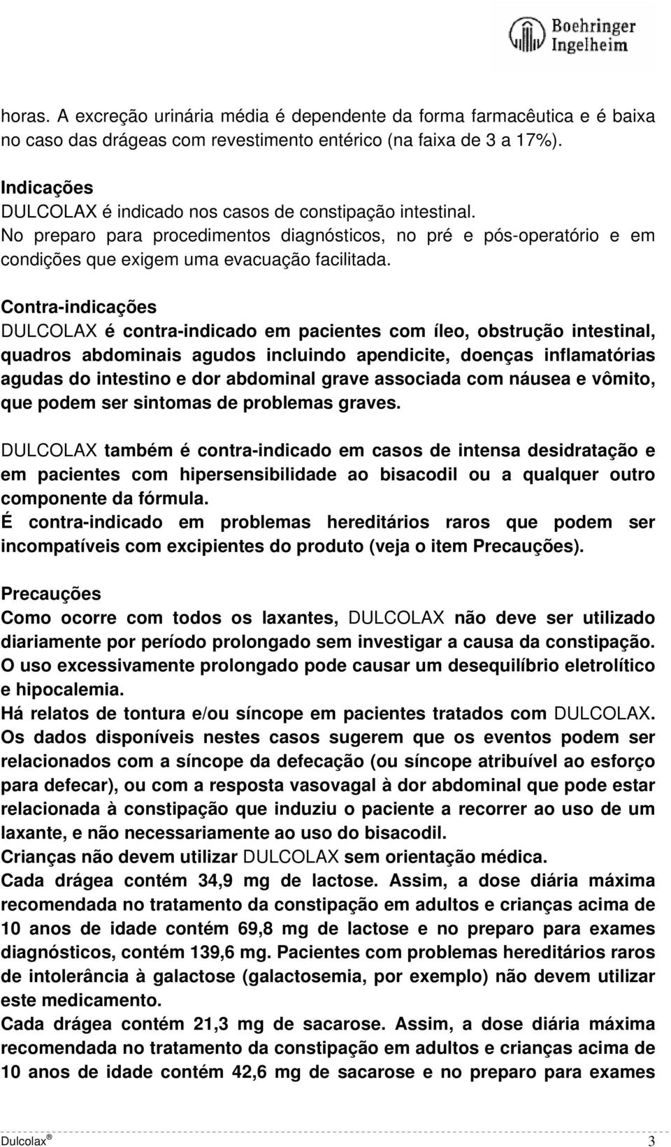 Contra-indicações DULCOLAX é contra-indicado em pacientes com íleo, obstrução intestinal, quadros abdominais agudos incluindo apendicite, doenças inflamatórias agudas do intestino e dor abdominal