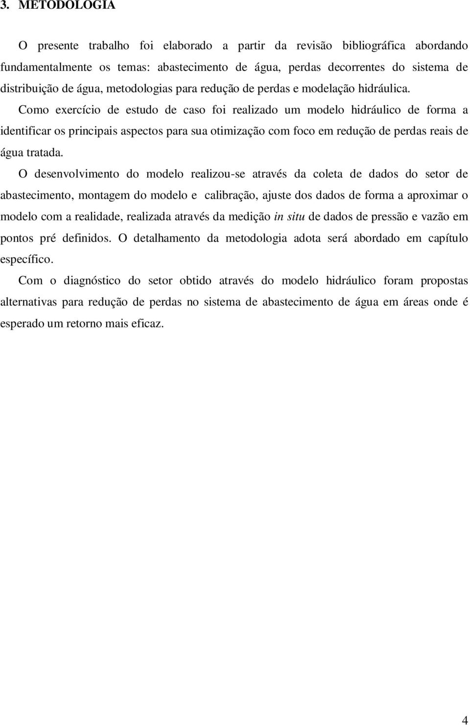 Como exercício de estudo de caso foi realizado um modelo hidráulico de forma a identificar os principais aspectos para sua otimização com foco em redução de perdas reais de água tratada.