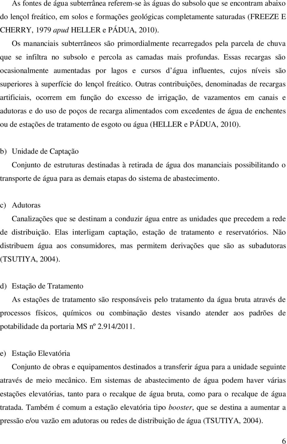 Essas recargas são ocasionalmente aumentadas por lagos e cursos d água influentes, cujos níveis são superiores à superfície do lençol freático.