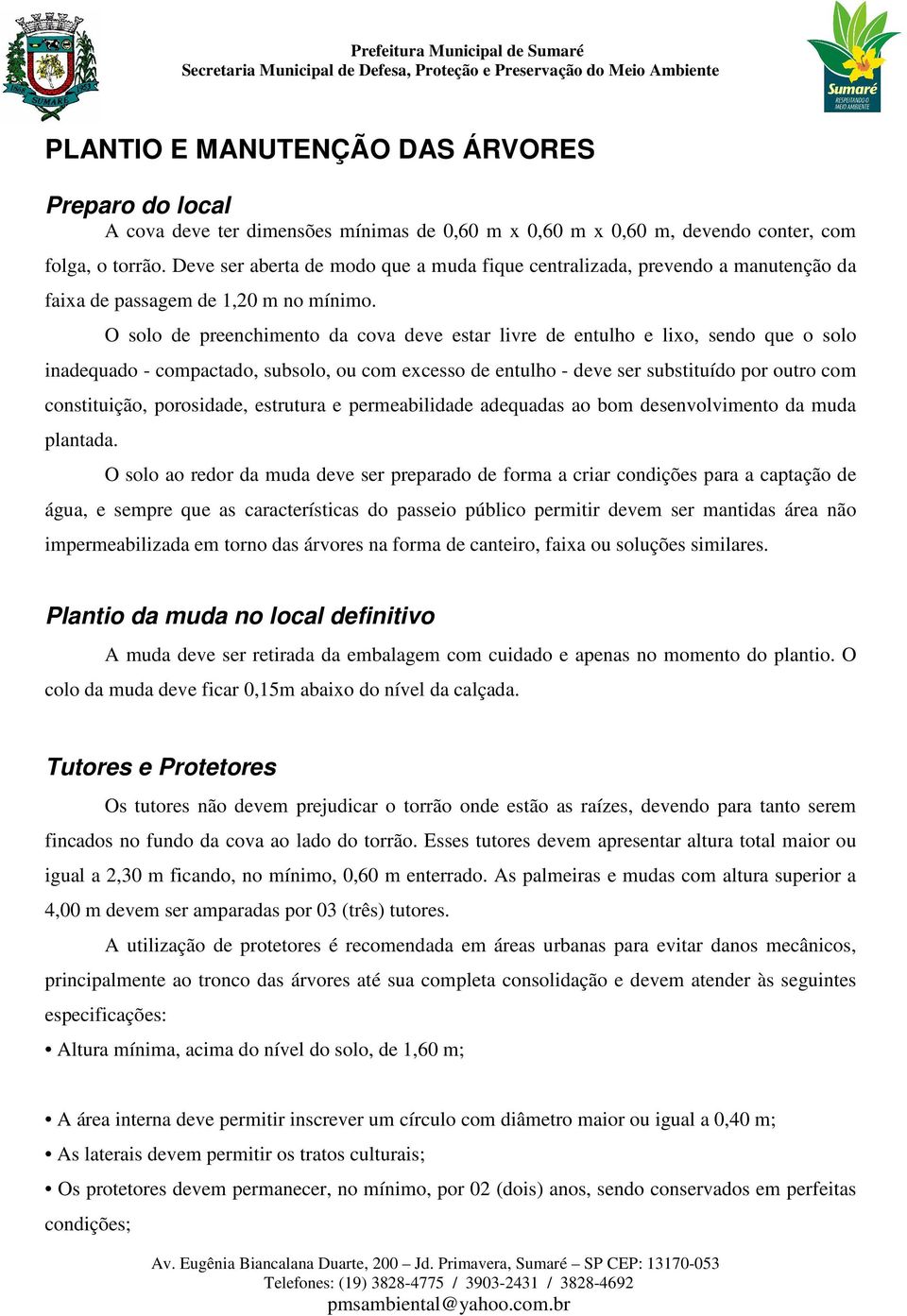 O solo de preenchimento da cova deve estar livre de entulho e lixo, sendo que o solo inadequado - compactado, subsolo, ou com excesso de entulho - deve ser substituído por outro com constituição,