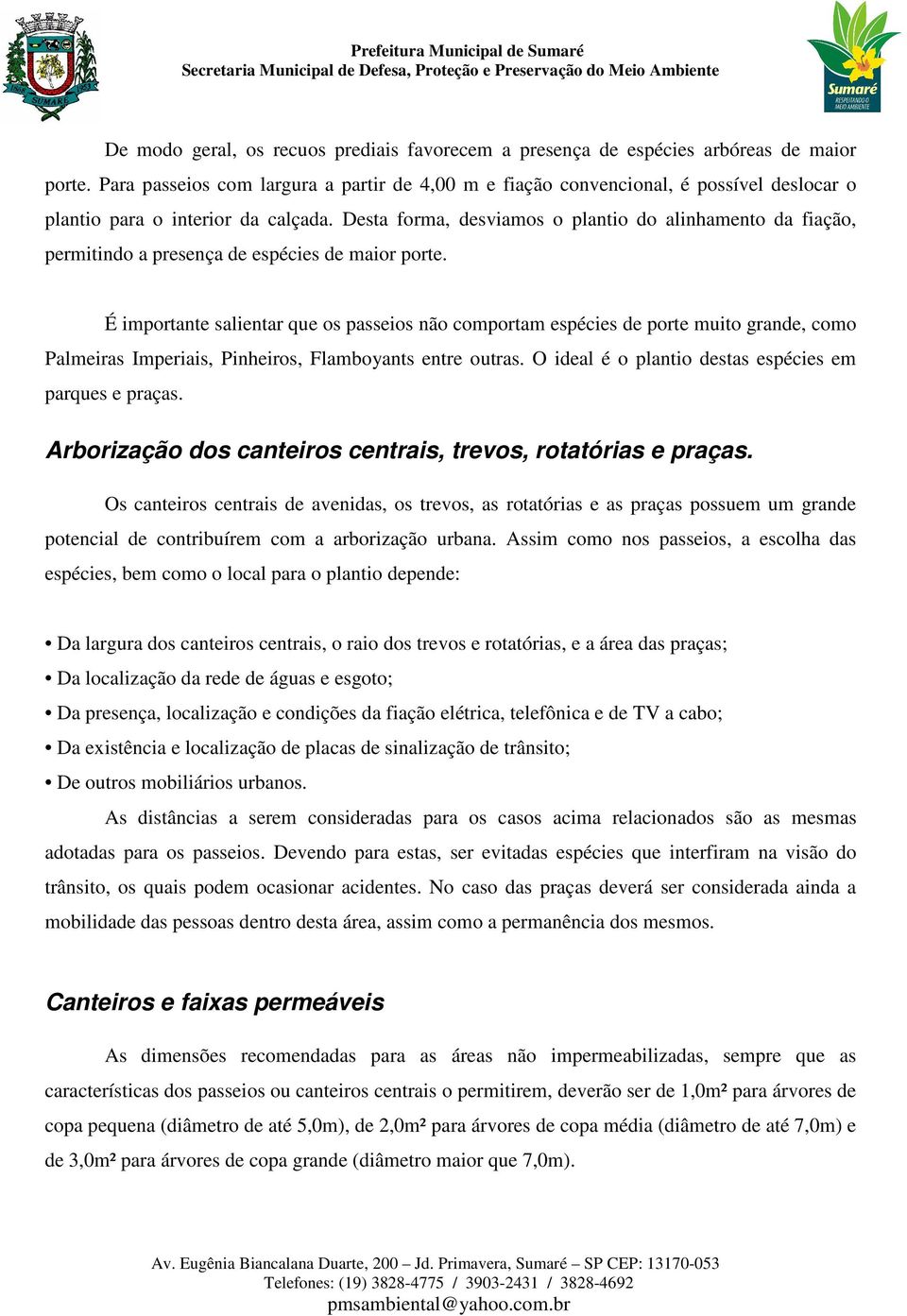 Desta forma, desviamos o plantio do alinhamento da fiação, permitindo a presença de espécies de maior porte.