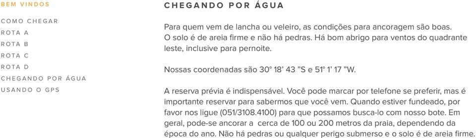 A reserva prévia é indispensável. Você pode marcar por telefone se preferir, mas é importante reservar para sabermos que você vem.