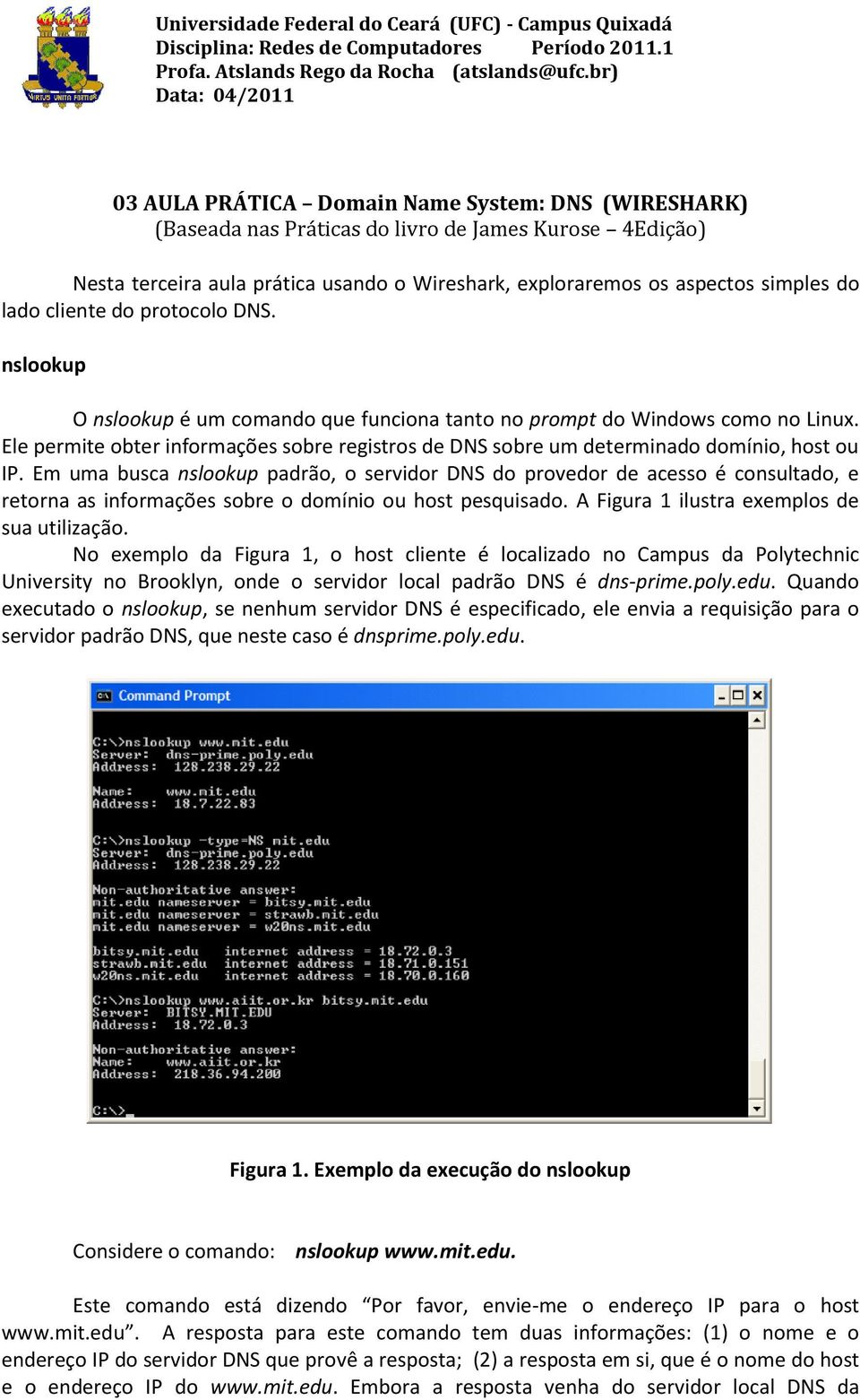 simples do lado cliente do protocolo DNS. nslookup O nslookup é um comando que funciona tanto no prompt do Windows como no Linux.