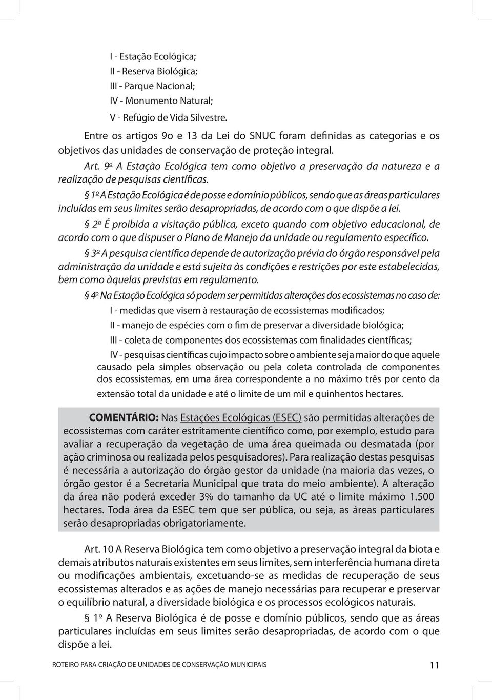 9 o A Estação Ecológica tem como objetivo a preservação da natureza e a realização de pesquisas científicas.