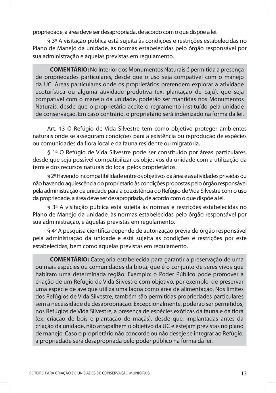 regulamento. COMENTÁRIO: No interior dos Monumentos Naturais é permitida a presença de propriedades particulares, desde que o uso seja compatível com o manejo da UC.