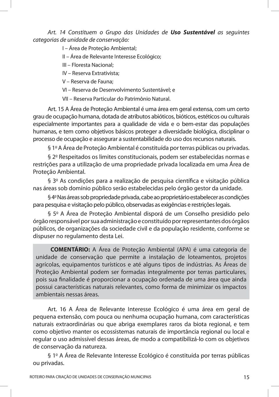 15 A Área de Proteção Ambiental é uma área em geral extensa, com um certo grau de ocupação humana, dotada de atributos abióticos, bióticos, estéticos ou culturais especialmente importantes para a