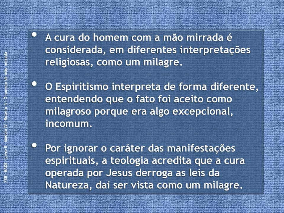 O Espiritismo interpreta de forma diferente, entendendo que o fato foi aceito como milagroso porque