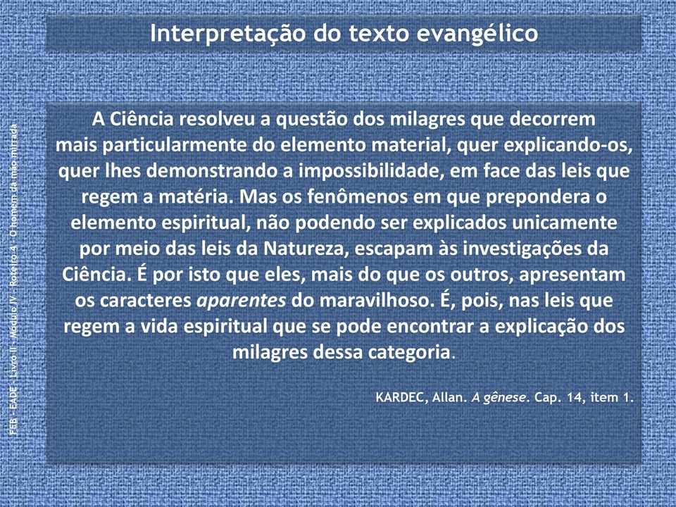 Mas os fenômenos em que prepondera o elemento espiritual, não podendo ser explicados unicamente por meio das leis da Natureza, escapam às investigações