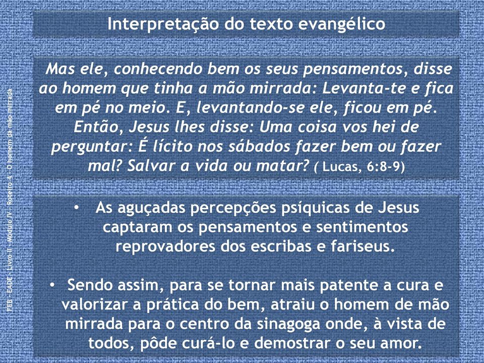 ( Lucas, 6:8-9) As aguçadas percepções psíquicas de Jesus captaram os pensamentos e sentimentos reprovadores dos escribas e fariseus.