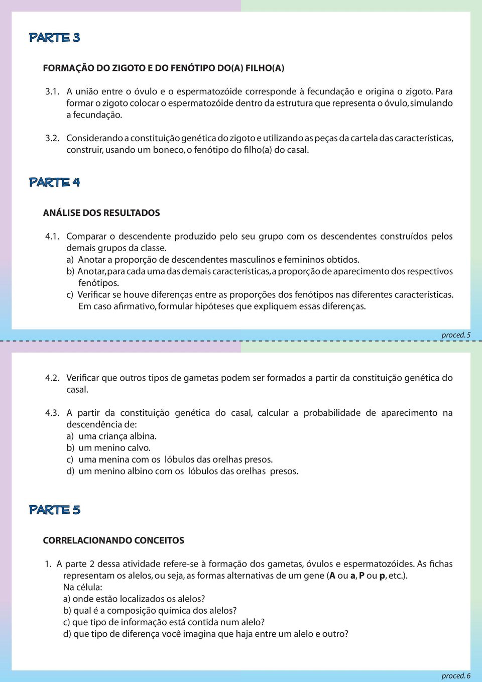 Considerando a constituição genética do zigoto e utilizando as peças da cartela das características, construir, usando um boneco, o fenótipo do filho(a) do casal. PARTE 4 Análise dos resultados 4.1.