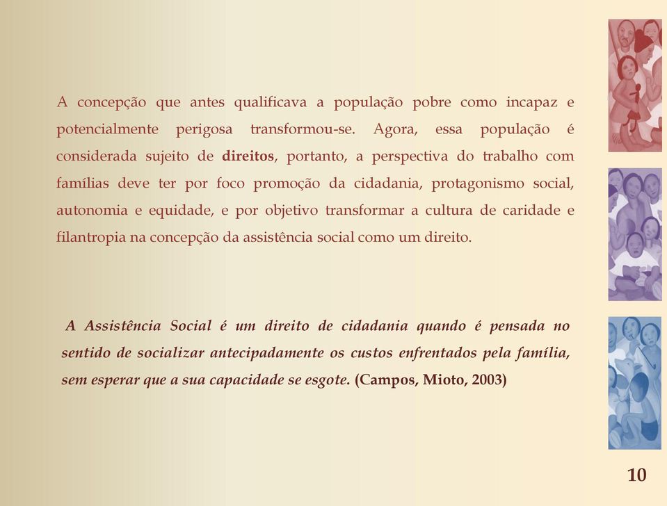 protagonismo social, autonomia e equidade, e por objetivo transformar a cultura de caridade e filantropia na concepção da assistência social como um