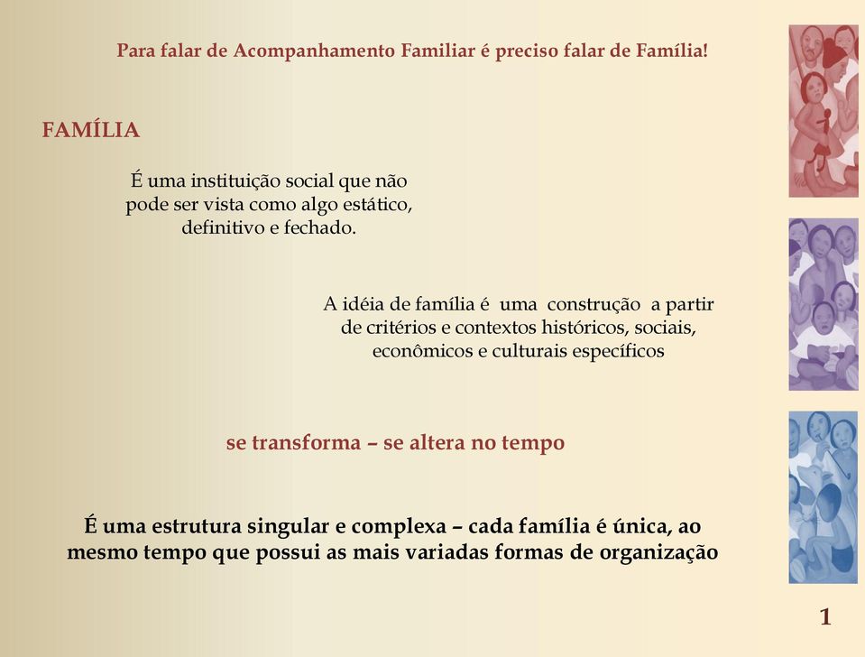 A idéia de família é uma construção a partir de critérios e contextos históricos, sociais, econômicos e